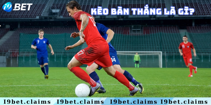 Kèo bàn thắng là gì? Giải đáp thắc mắc cho tân binh - silox