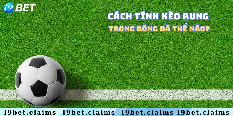 Kèo rung là gì trong cá cược bóng đá? Giải đáp chi tiết - silox