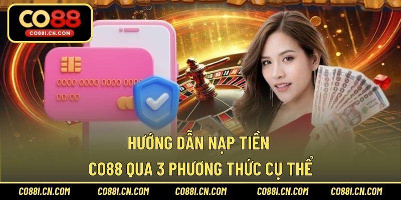 Nạp Tiền CO88 – Hướng Dẫn Để Giao Dịch An Toàn Từ A-Z - silox