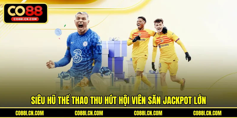 Siêu Hũ Thể Thao - Cơ Hội Săn Jackpot Khủng Cực Hấp Dẫn - silox
