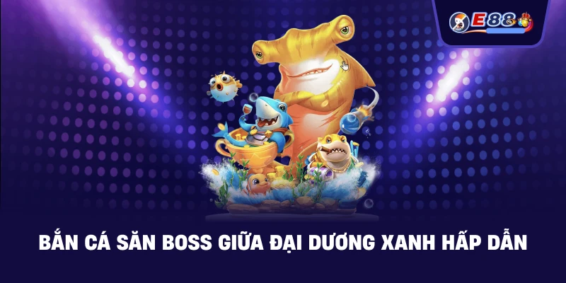 Bắn cá săn boss: Trải nghiệm săn thưởng sống động 2026 - silox
