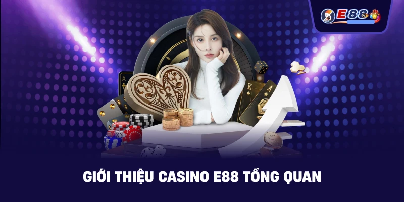 Giới Thiệu casino E88 – Sảnh casino online an toàn - silox