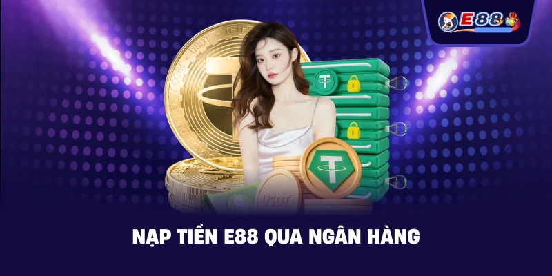 Nạp Tiền E88 – Hướng dẫn giao dịch an toàn 2026 - silox