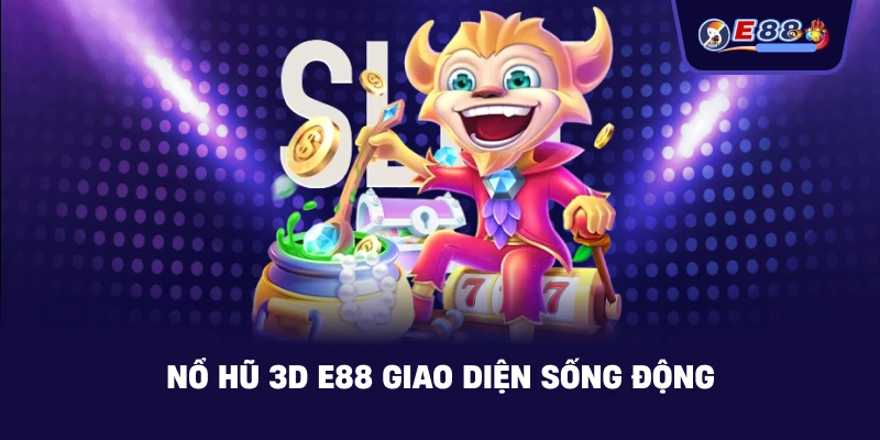 Nổ Hũ 3D E88 – Trải nghiệm quay hũ sống động - silox