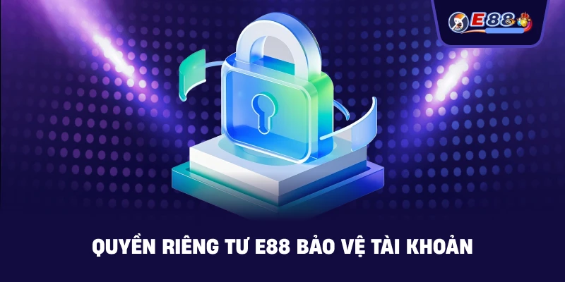 Quyền Riêng Tư E88 – Bảo Vệ Dữ Liệu Người Chơi - silox