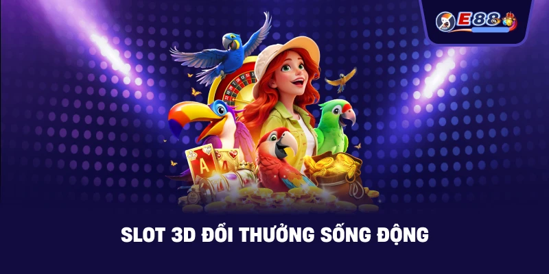 Slot 3D đổi thưởng: Trải nghiệm quay hũ sống động 2026 - silox